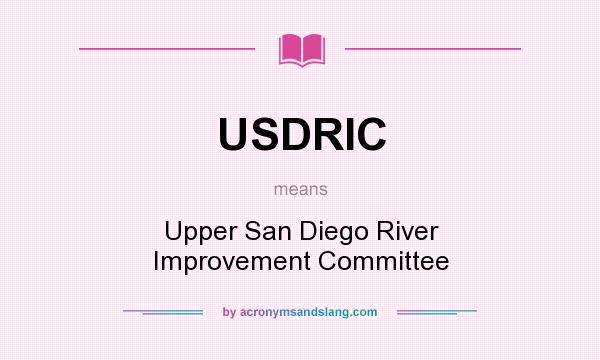 What does USDRIC mean? It stands for Upper San Diego River Improvement Committee