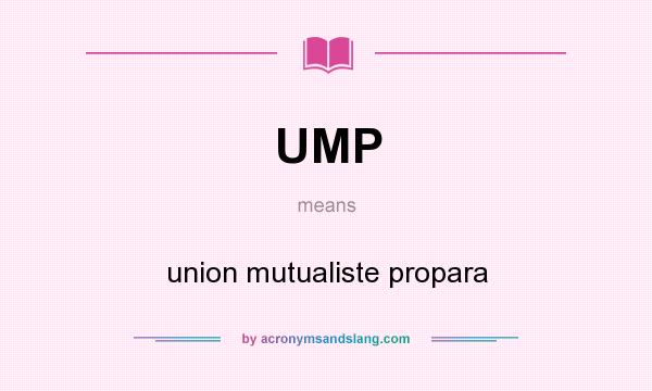 What does UMP mean? It stands for union mutualiste propara