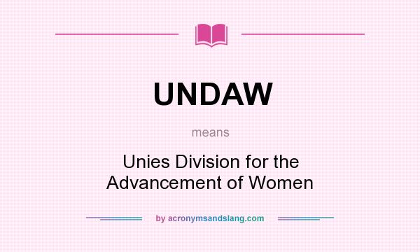 What does UNDAW mean? It stands for Unies Division for the Advancement of Women