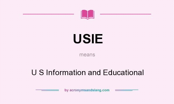 What does USIE mean? It stands for U S Information and Educational