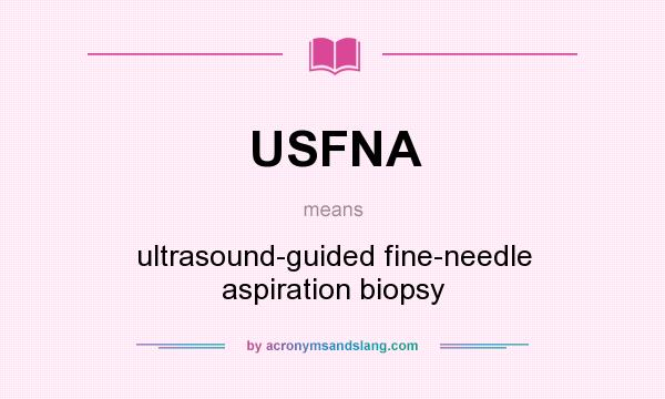 What does USFNA mean? It stands for ultrasound-guided fine-needle aspiration biopsy
