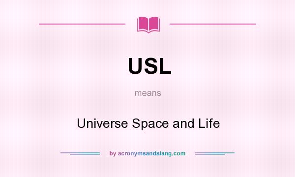 What does USL mean? It stands for Universe Space and Life