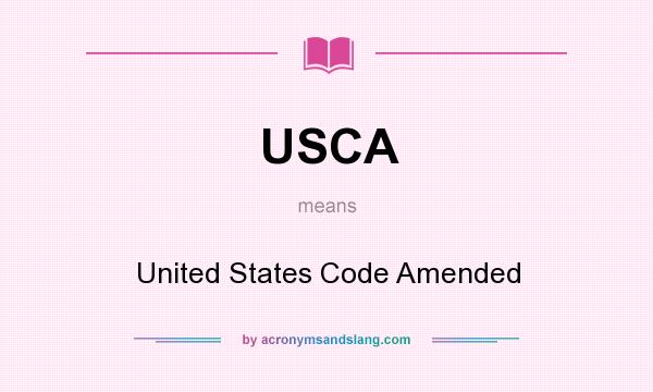 What does USCA mean? It stands for United States Code Amended