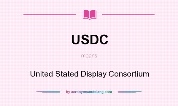 What does USDC mean? It stands for United Stated Display Consortium