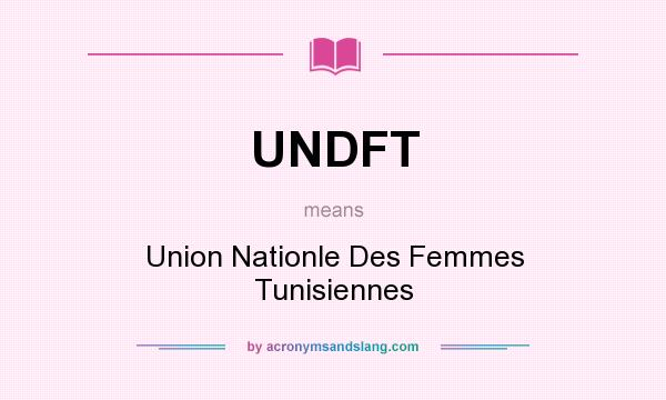 What does UNDFT mean? It stands for Union Nationle Des Femmes Tunisiennes