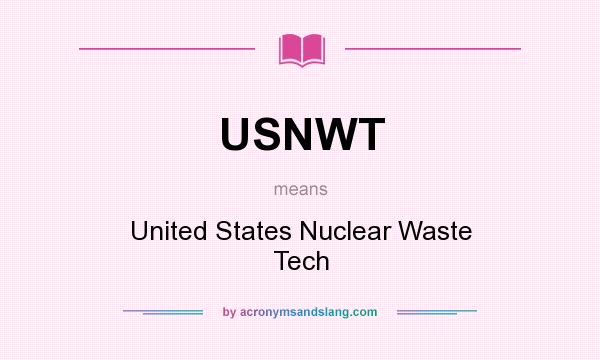 What does USNWT mean? It stands for United States Nuclear Waste Tech