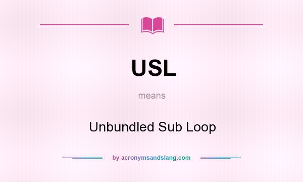 What does USL mean? It stands for Unbundled Sub Loop