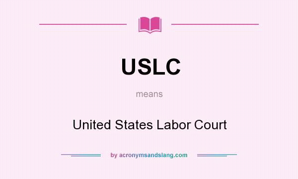 What does USLC mean? It stands for United States Labor Court