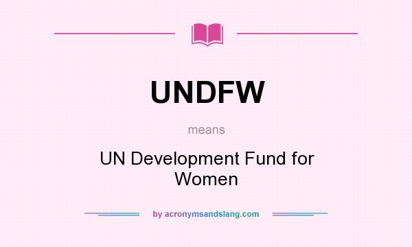What does UNDFW mean? It stands for UN Development Fund for Women