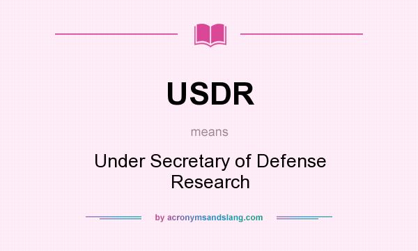 What does USDR mean? It stands for Under Secretary of Defense Research