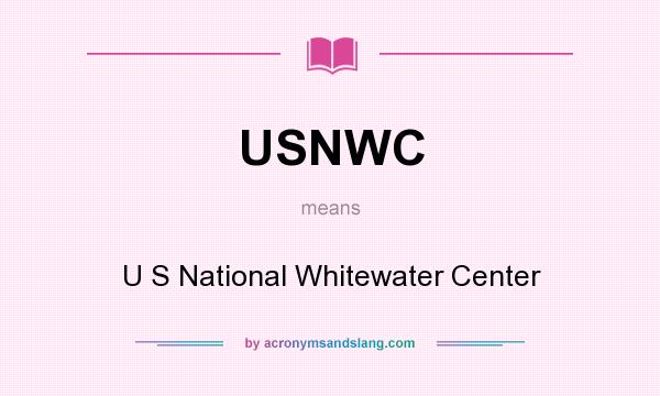 What does USNWC mean? It stands for U S National Whitewater Center