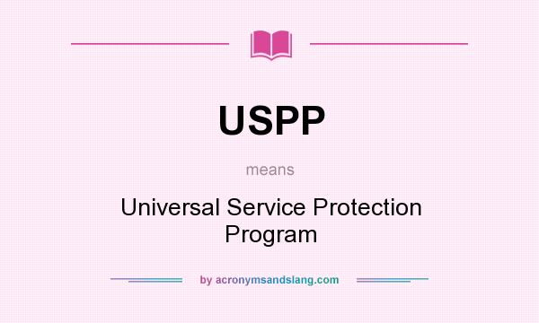 What does USPP mean? It stands for Universal Service Protection Program
