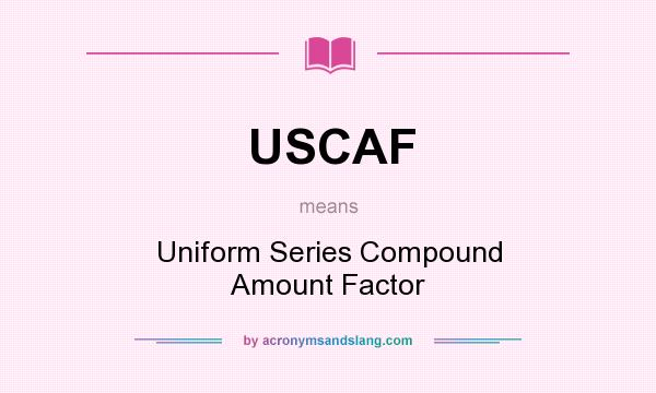 What does USCAF mean? It stands for Uniform Series Compound Amount Factor