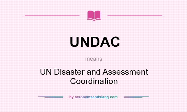 What does UNDAC mean? It stands for UN Disaster and Assessment Coordination