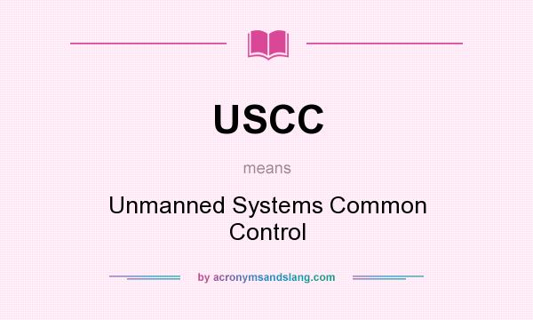 What does USCC mean? It stands for Unmanned Systems Common Control
