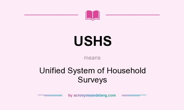 What does USHS mean? It stands for Unified System of Household Surveys
