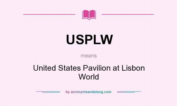 What does USPLW mean? It stands for United States Pavilion at Lisbon World