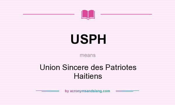 What does USPH mean? It stands for Union Sincere des Patriotes Haitiens
