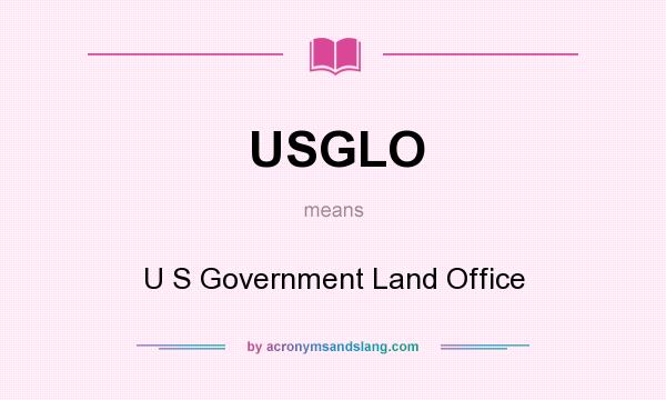What does USGLO mean? It stands for U S Government Land Office