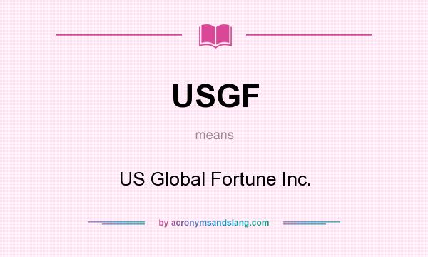 What does USGF mean? It stands for US Global Fortune Inc.