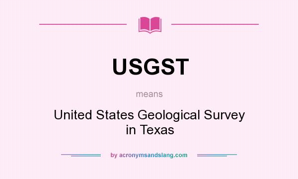 What does USGST mean? It stands for United States Geological Survey in Texas