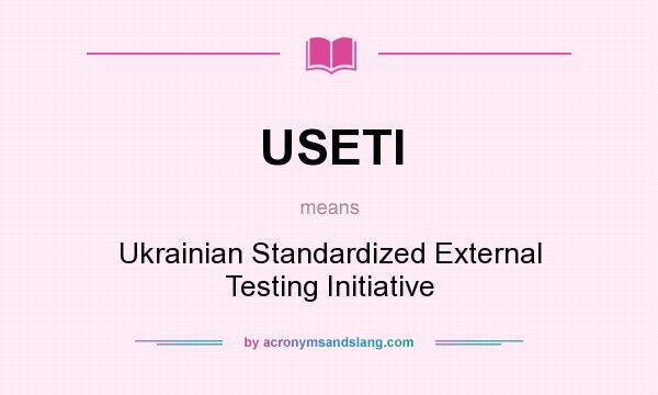 What does USETI mean? It stands for Ukrainian Standardized External Testing Initiative