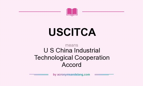 What does USCITCA mean? It stands for U S China Industrial Technological Cooperation Accord