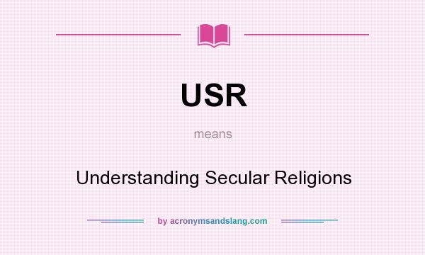 What does USR mean? It stands for Understanding Secular Religions