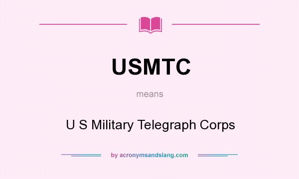 What does USMTC mean? It stands for U S Military Telegraph Corps