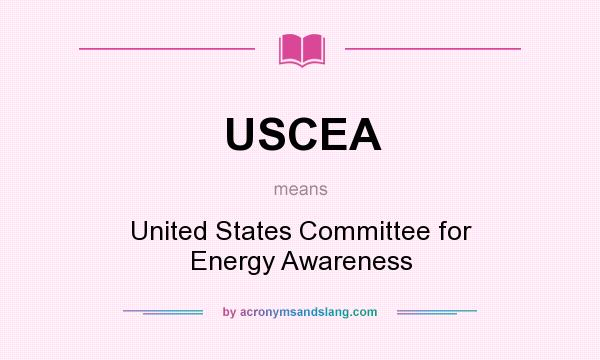 What does USCEA mean? It stands for United States Committee for Energy Awareness