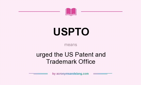 What does USPTO mean? It stands for urged the US Patent and Trademark Office