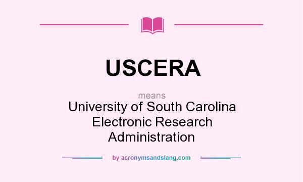 What does USCERA mean? It stands for University of South Carolina Electronic Research Administration