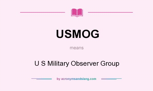 What does USMOG mean? It stands for U S Military Observer Group