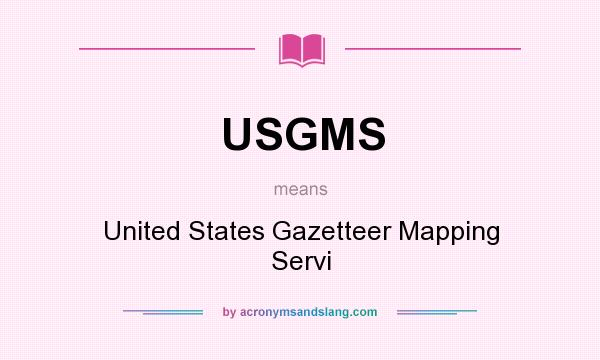 What does USGMS mean? It stands for United States Gazetteer Mapping Servi