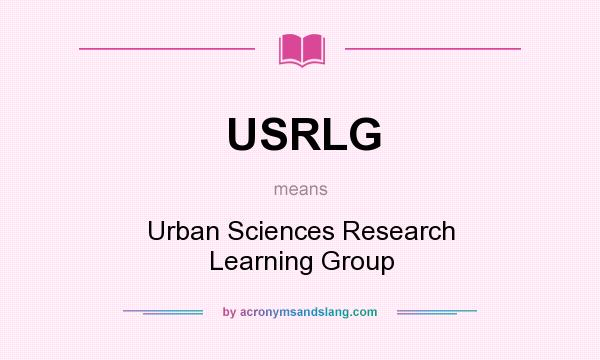What does USRLG mean? It stands for Urban Sciences Research Learning Group