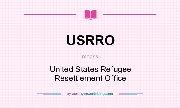 What does USRRO mean? It stands for United States Refugee Resettlement Office