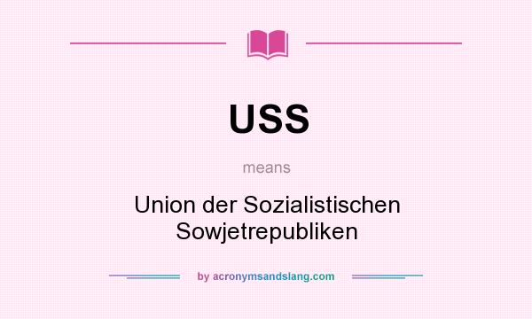 What does USS mean? It stands for Union der Sozialistischen Sowjetrepubliken