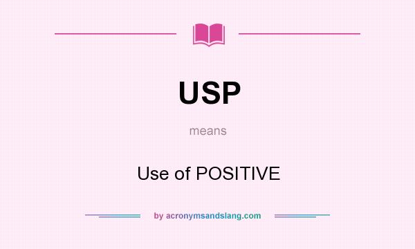What does USP mean? It stands for Use of POSITIVE