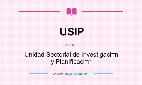 What does USIP mean? It stands for Unidad Sectorial de Investigaci=n y Planificaci=n