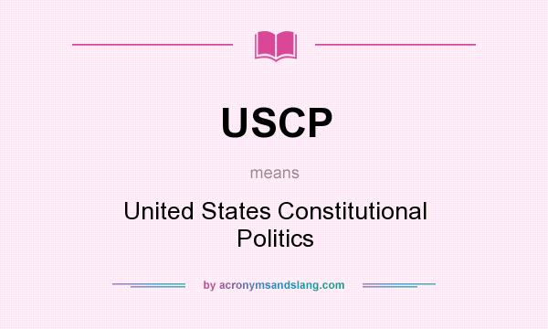 What does USCP mean? It stands for United States Constitutional Politics