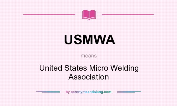 What does USMWA mean? It stands for United States Micro Welding Association