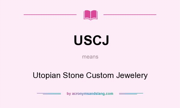 What does USCJ mean? It stands for Utopian Stone Custom Jewelery