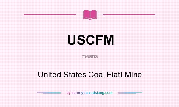 What does USCFM mean? It stands for United States Coal Fiatt Mine