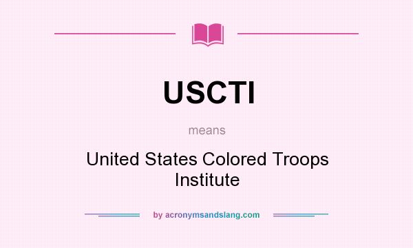 What does USCTI mean? It stands for United States Colored Troops Institute