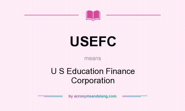 What does USEFC mean? It stands for U S Education Finance Corporation