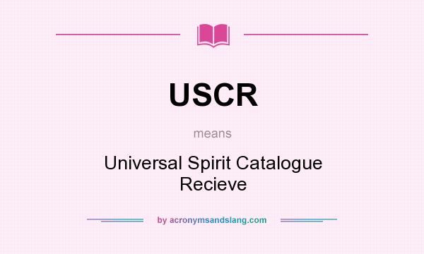 What does USCR mean? It stands for Universal Spirit Catalogue Recieve