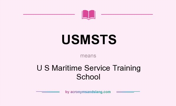 What does USMSTS mean? It stands for U S Maritime Service Training School