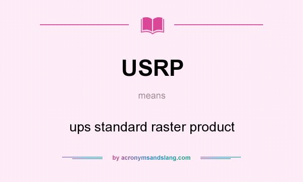 What does USRP mean? It stands for ups standard raster product
