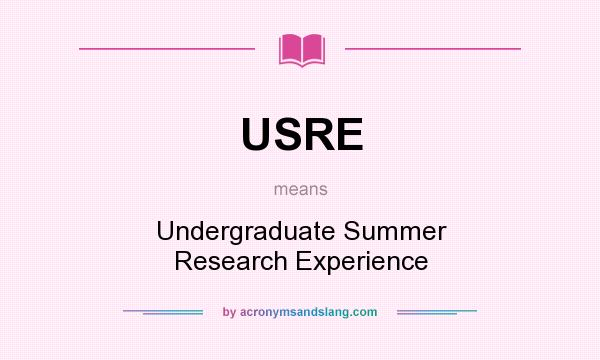 What does USRE mean? It stands for Undergraduate Summer Research Experience