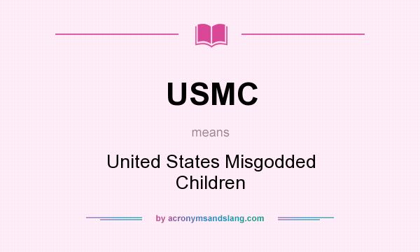 What does USMC mean? It stands for United States Misgodded Children